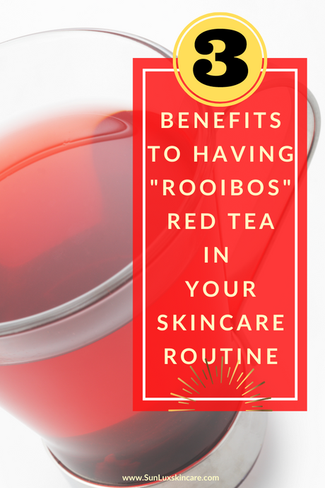 3 Benefits To Having "Rooibos" Red Tea in Your Skincare Routine